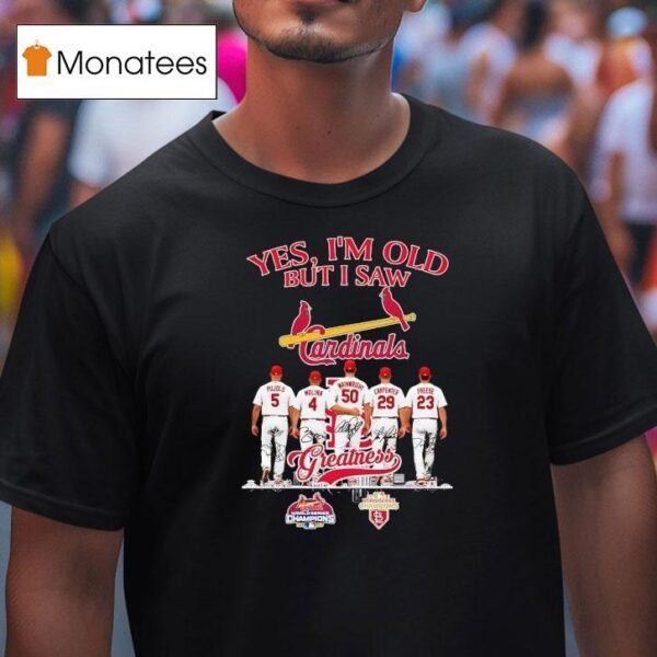 St Louis Cardinals Yes I M Old But I Saw Pujols Molina Wainwright Carpenter Freese Greatness T Shirt