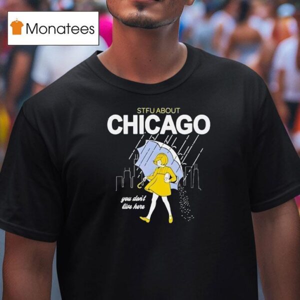 Stfu About Chicago You Don T Live Here T Shirt