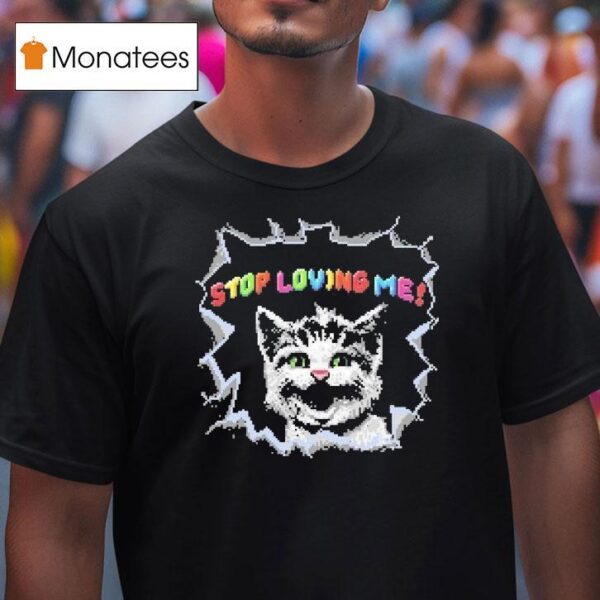 Stop Loving Me Pixel Ca T Shirt