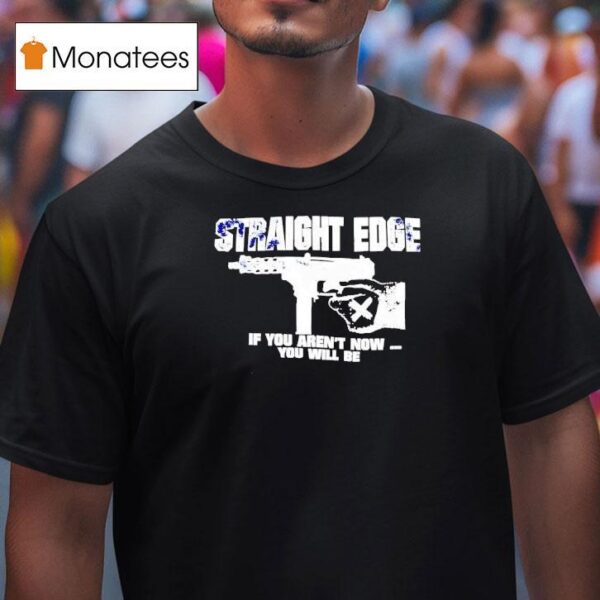 Straight Edge If You Aren T Now You Will Be T Shirt