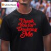 Thank You For Doubting Me T Shirt