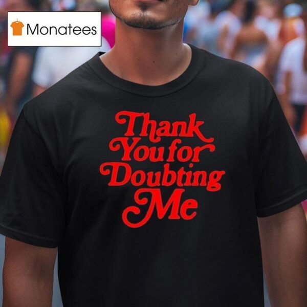Thank You For Doubting Me T Shirt