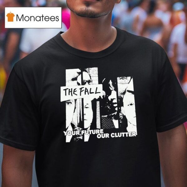 The Fall T Your Future Our Clutter T Shirt