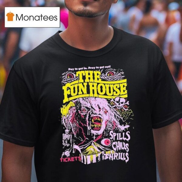 The Funhouse Spills Chills And Thrills Pay To Get In Pray To Get Out Tickets T Shirt