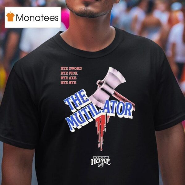 The Mutilator Bye Sword Bye Pick Bye Axe Bye Bye Palace Home Video T Shirt
