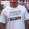 The Rich Get Richer Because The Poor Think Every Opportunity Is A Scam T Shirt