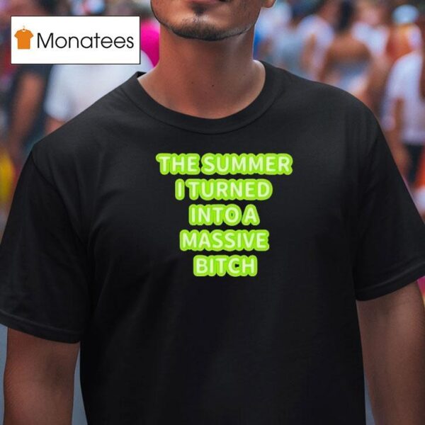 The Summer I Turned Into A Massive Bitch T Shirt