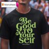 Theo Von Be Good To Yourself This Past Weekend T Shirt