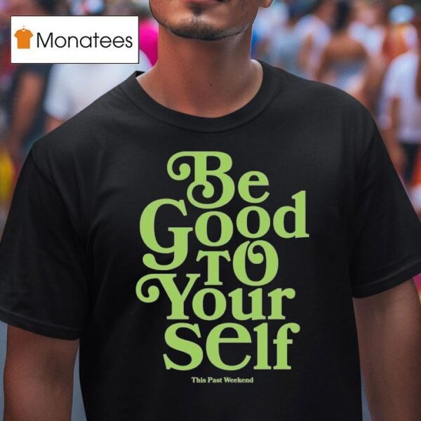 Theo Von Be Good To Yourself This Past Weekend T Shirt