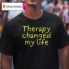 Therapy Changed My Life T Shirt