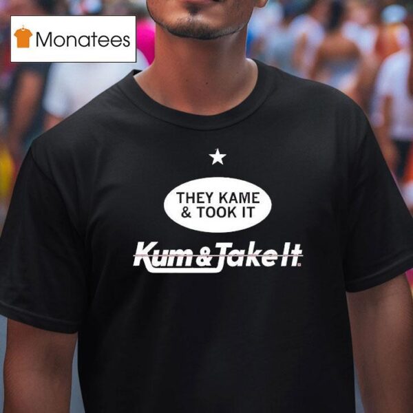 They Came And Took It Came And Took I T Shirt