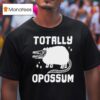 Totally Opossum T Shirt