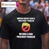 Trump America Doesn T Have A Fake News Problem We Have A Fake President Problem T Shirt