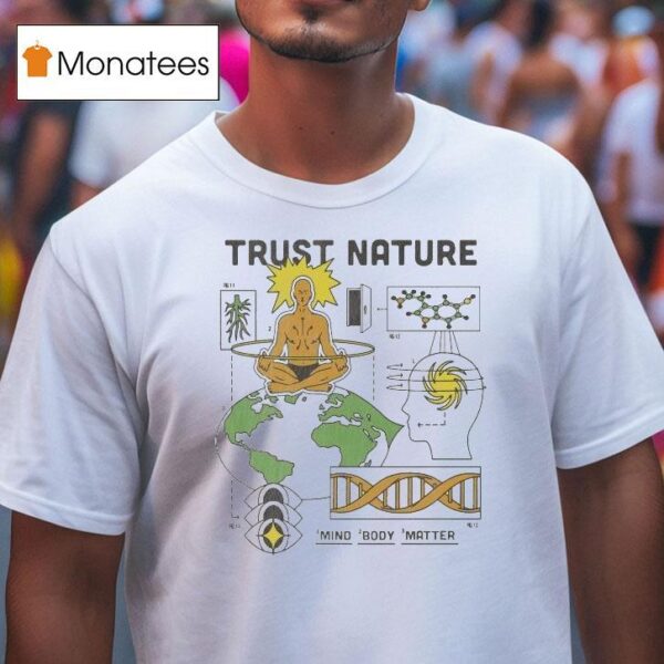 Trust Nature Mind Body Matter T Shirt