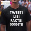 Tweet Lie Facts Goodbye T Shirt