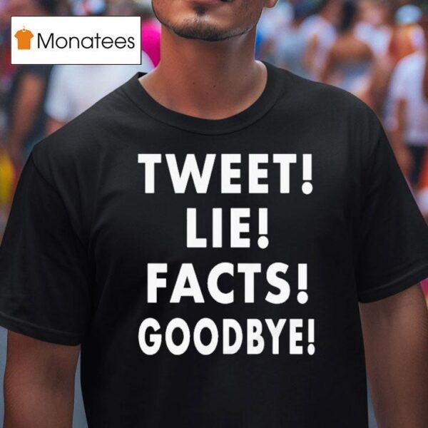 Tweet Lie Facts Goodbye T Shirt