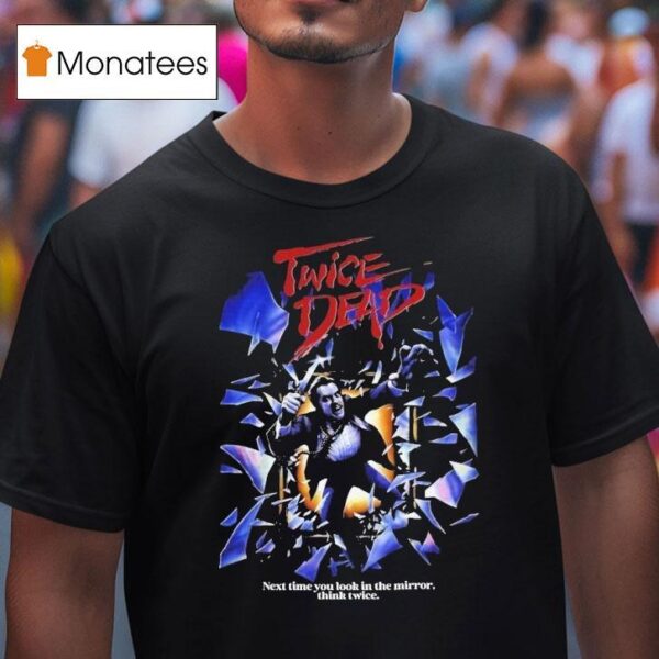 Twice Dead Next Time You Look In The Mirror Think Twice T Shirt