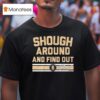 Tyler Shough Around And Find Ou T Shirt