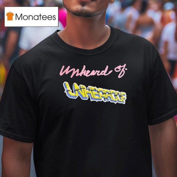 Unheard Of Unheroof T Shirt