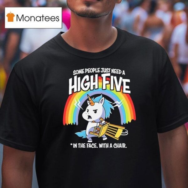 Unicorn Rainbow Some People Just Need A High Five In The Face With A Chair T Shirt