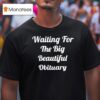 Waiting For The Big Beautiful Obituary T Shirt