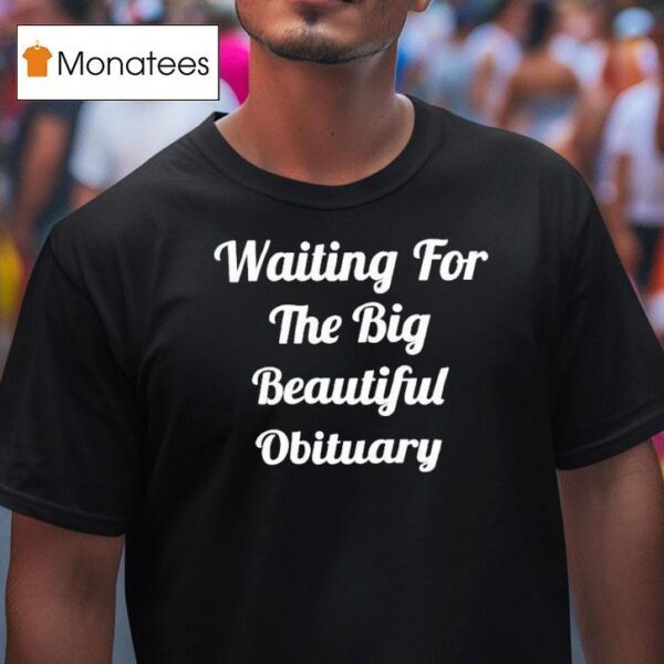 Waiting For The Big Beautiful Obituary T Shirt