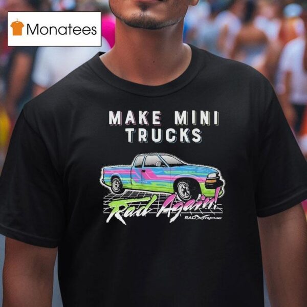 Watchjrgo Make Mini Trucks Rad Again Rad Xtreme T Shirt