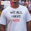 We All Have Aids T Shirt