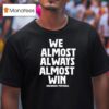 We Almost Always Almost Win Arkansas Razorbacks Football T Shirt