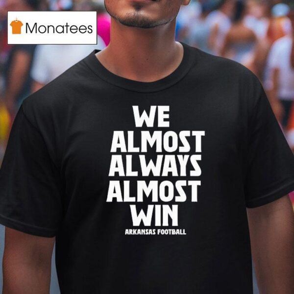 We Almost Always Almost Win Arkansas Razorbacks Football T Shirt