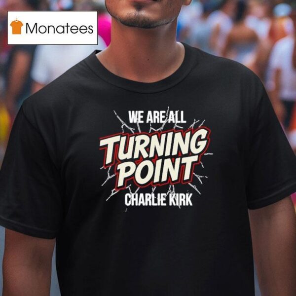 We Are All Turning Point Charlie Kirk T Shirt