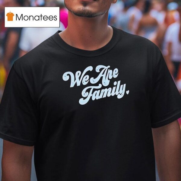 We Are Family T Shirt