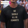 We Should All Be Feminists T Shirt