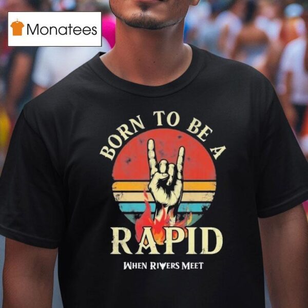 When Rivers Meet Dudes Born To Be A Rapid T Shirt
