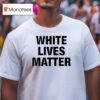 White Lives Matter T Shirt