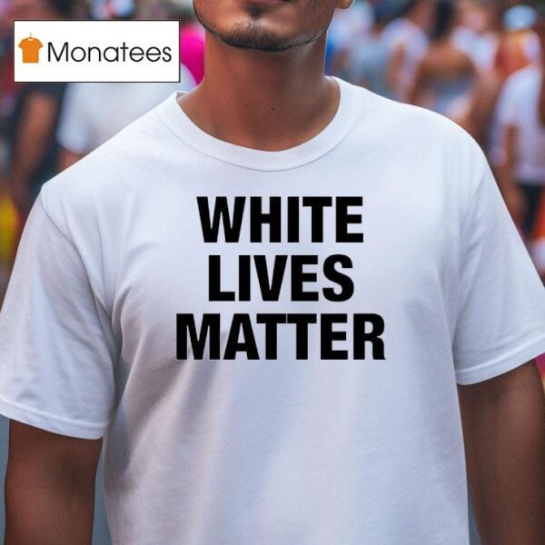 White Lives Matter T Shirt