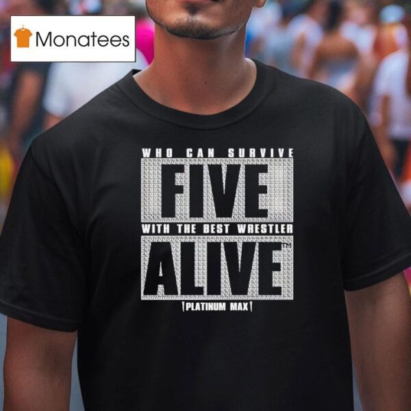 Who Can Survive Five With The Best Wrestler Alive Platinum Max Caster T Shirt