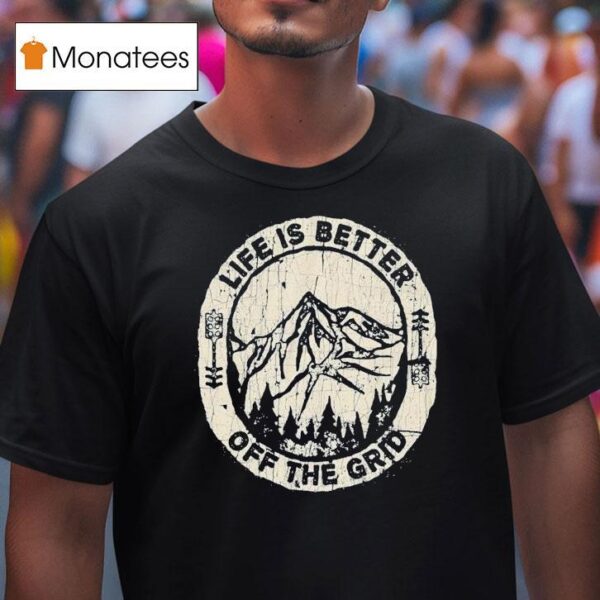 Wild Wonderful Off Grid Life Is Better Off The Grid T Shirt