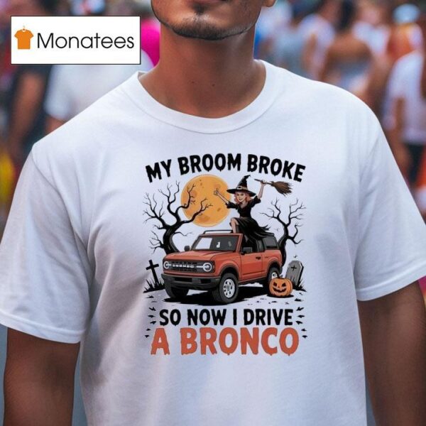 Witch My Broom Broke So Now I Drive A Bronco Halloween T Shirt