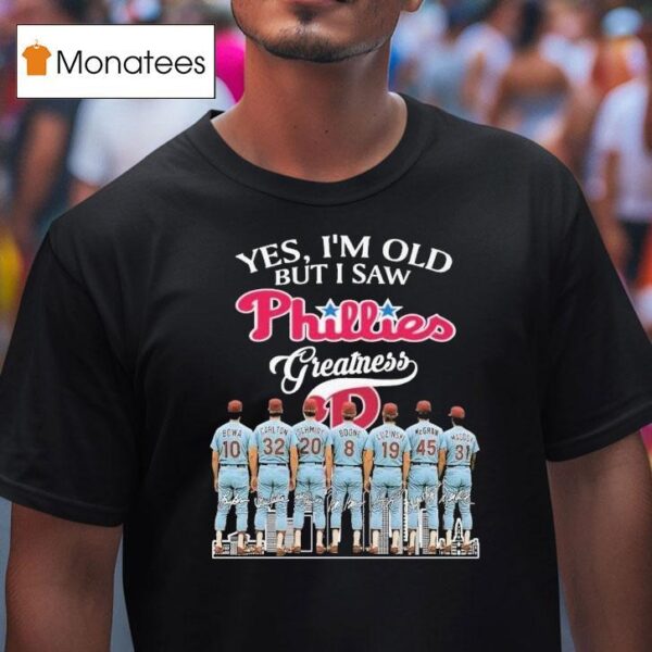 Yes I M Old But I Saw Philadelphia Phillies Greatness Signatures T Shirt