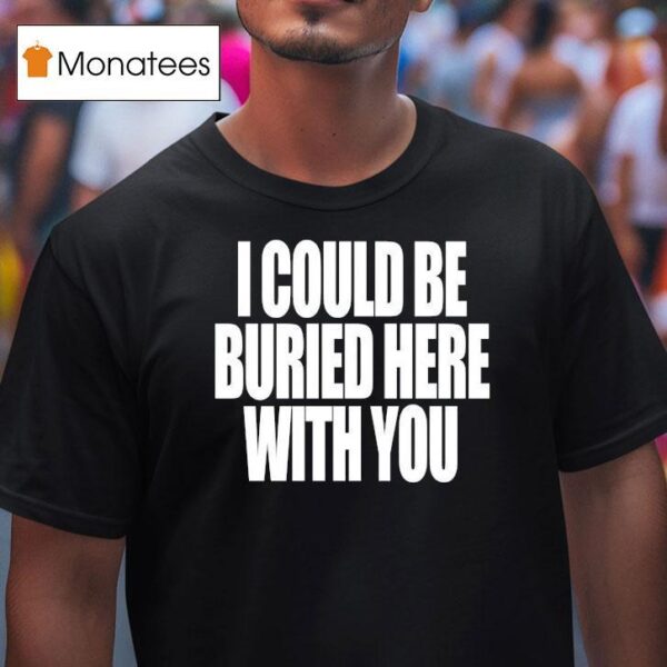 Your Arms Are My Cocoon I Could Be Buried Here With You T Shirt