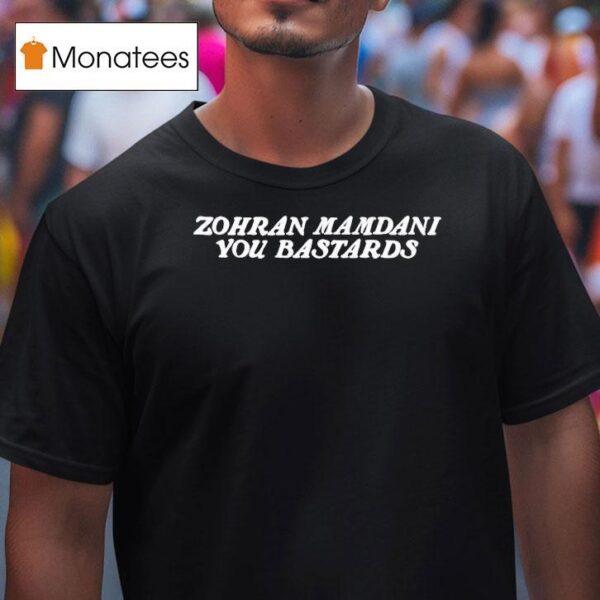 Zohran Mamdani You Bastards T Shirt
