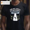 Alien Ask Me About My Butthole T Shirt