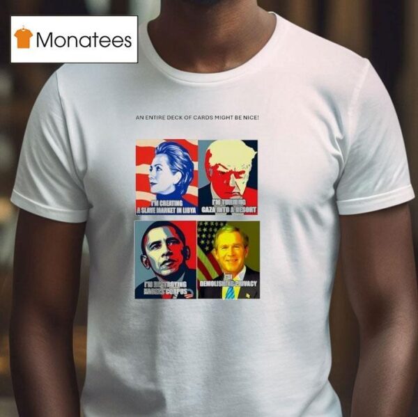 An Entire Deck Of Cards Might Be Nice Hillary Trump Obama And George W Bush T Shirt