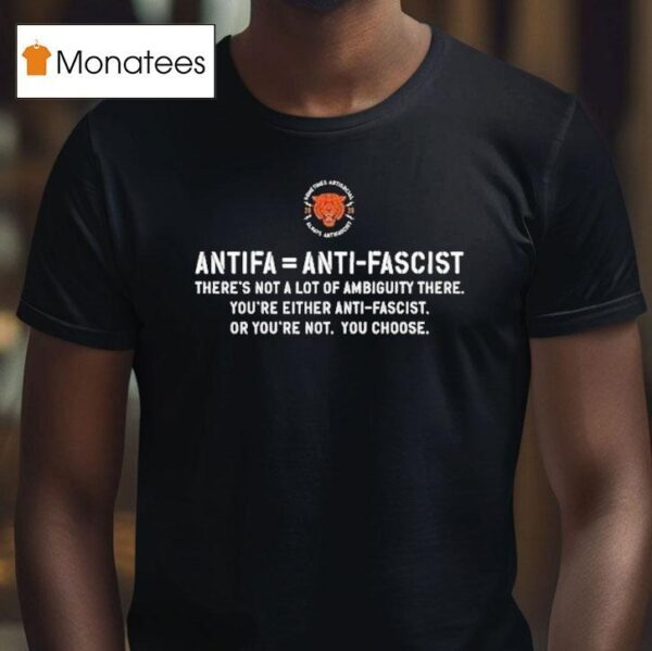 Antifa Is Anti Fascist There S Not A Lot Of Ambiguity There You Re Either Anti Fascist Or You Re Not You Choose T Shirt