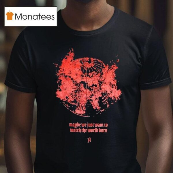 Architects Maybe We Just Want To Watch The World Burn T Shirt