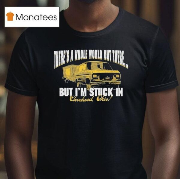 Arm S Length There S A Whole World Out There But I M Stuck In Cleveland Ohio T Shirt