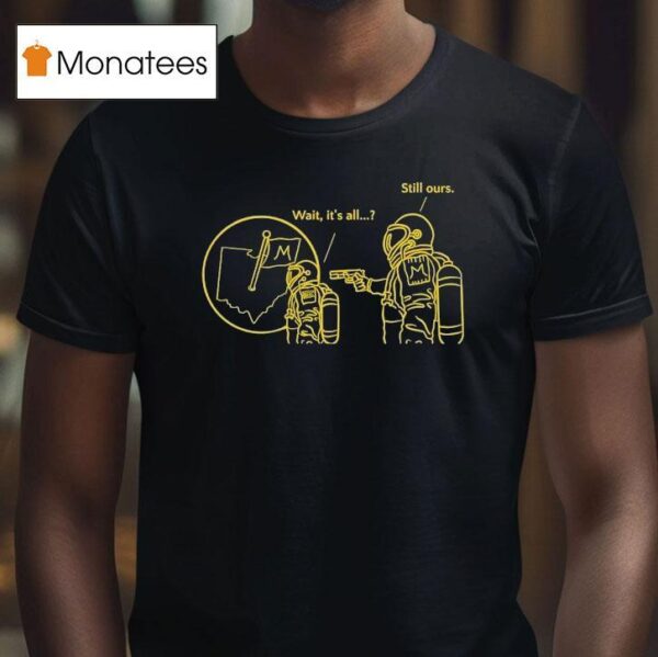 Astronaut Michigan Wolverines Wait It S All Still Ours T Shirt
