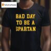 Bad Day To Be A Spartan T Shirt