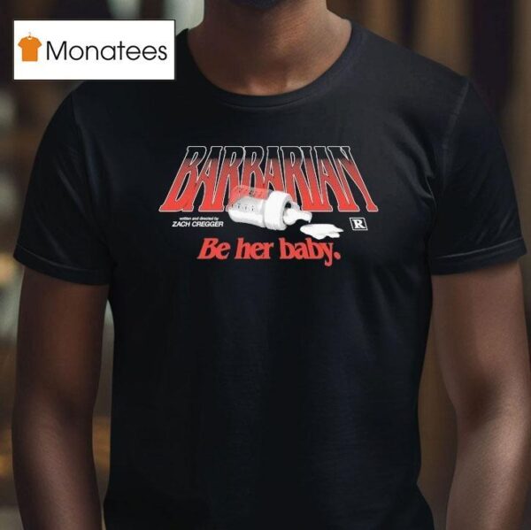 Barbarian Be Her Baby Zach Cregger T Shirt